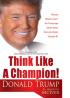 Think Like a Champion!: Rahasia "Berpikir-Juara" Ala Trump agar Sukses dalam Bisnis dan Selalu Menjadi #1